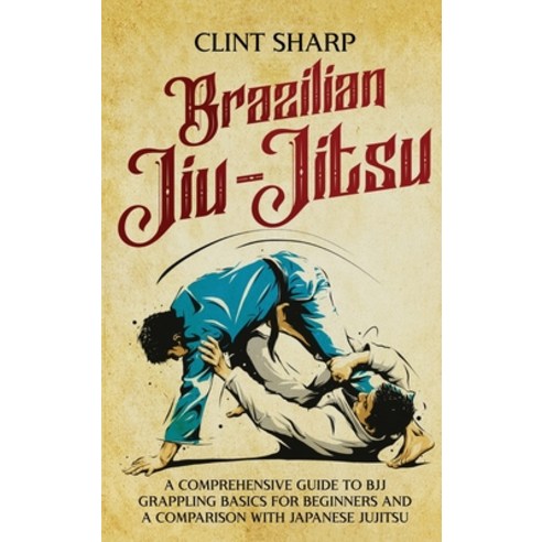 (영문도서) Brazilian Jiu-Jitsu: A Comprehensive Guide to BJJ Grappling Basics for Beginners and a Compar... Hardcover, Primasta, English, 9781638181835