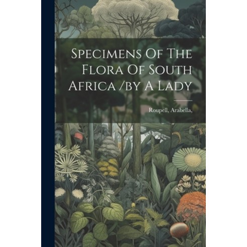 (영문도서) Specimens Of The Flora Of South Africa /by A Lady Paperback, Legare Street Press, English, 9781021576231