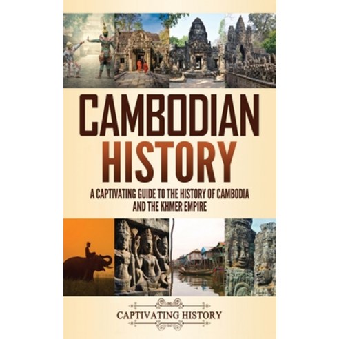 Cambodian History: A Captivating Guide to the History of Cambodia and the Khmer Empire Hardcover, Captivating History, English, 9781637162989