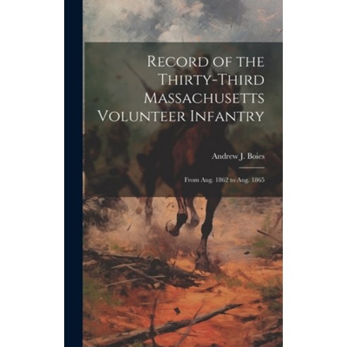 (영문도서) Record of the Thirty-Third Massachusetts Volunteer Infantry: From Aug. 1862 to Aug. 1865 Hardcover, Legare Street Press, English, 9781020039850