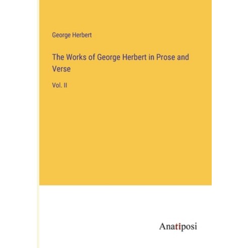(영문도서) The Works of George Herbert in Prose and Verse: Vol. II Paperback, Anatiposi Verlag, English, 9783382321185