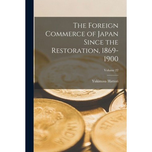 (영문도서) The Foreign Commerce of Japan Since the Restoration 1869-1900; Volume 22 Paperback, Legare Street Press, English, 9781019088098
