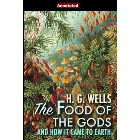 The Food of the Gods and How It Came to Earth Annotated Paperback, Independently Published, English, 9798594583900
