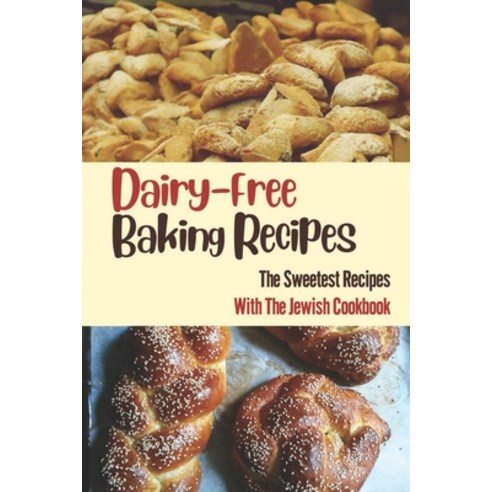 (영문도서) Dairy-Free Baking Recipes: The Sweetest Recipes With The Jewish Cookbook: Traditional Jewish ... Paperback, Independently Published, English, 9798462758287