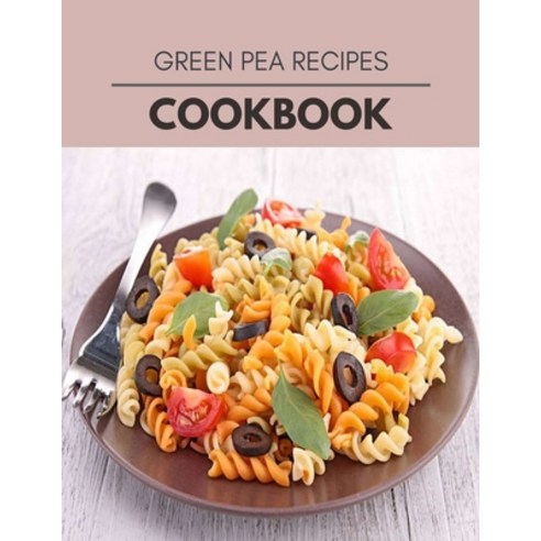 Green Pea Recipes Cookbook: Weekly Plans and Recipes to Lose Weight the Healthy Way Anyone Can Cook... Paperback, Independently Published, English, 9798709877931