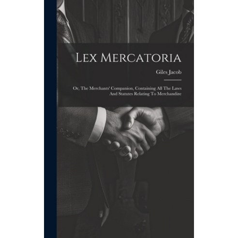 (영문도서) Lex Mercatoria: Or The Merchants'' Companion Containing All The Laws And Statutes Relating T... Hardcover, Legare Street Press, English, 9781020958144