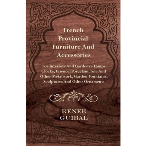 (영문도서) French Provincial - Furniture and Accessories - For Interiors and Gardens: Lamps - Clocks - F... Hardcover, Fisher Press, English, 9781445513553