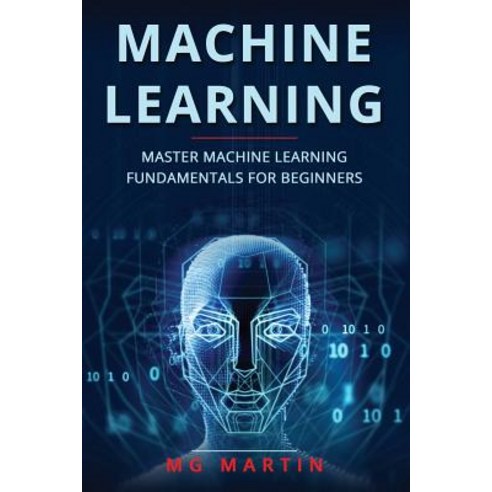 Machine Learning: Master Machine Learning Fundamentals For Beginners Paperback, Independently Published