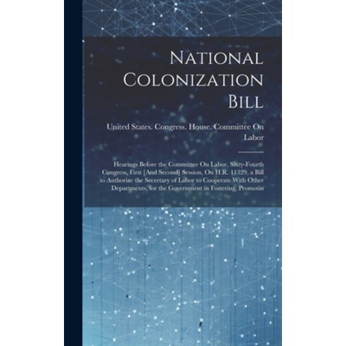 (영문도서) National Colonization Bill: Hearings Before the Committee On Labor Sixty-Fourth Congress Fi... Hardcover, Legare Street Press, English, 9781020655333