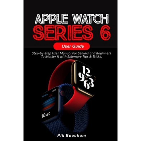 Apple Watch Series 6 User Guide: Step-by-Step User Manual For Seniors and Beginners To Master it wit... Paperback, Independently Published