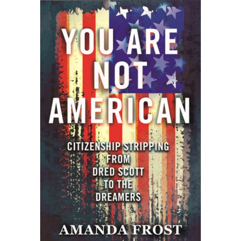 You Are Not American: Citizenship Stripping from Dred Scott to the Dreamers Hardcover, Beacon Press, English, 9780807051429