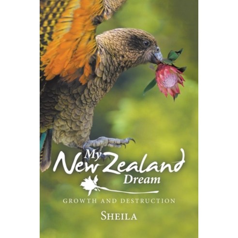 My New Zealand Dream: Growth and Destruction Paperback, Xlibris Nz
