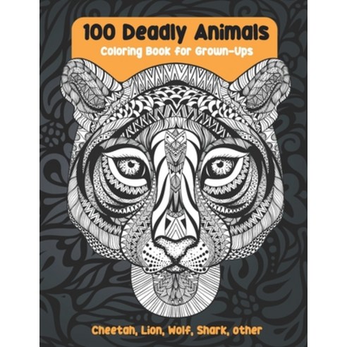 100 Deadly Animals - Coloring Book for Grown-Ups - Cheetah Lion Wolf Shark other Paperback, Independently Published