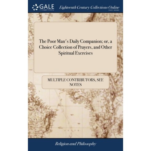 (영문도서) The Poor Man''s Daily Companion; or a Choice Collection of Prayers and Other Spiritual Exerc... Hardcover, Gale Ecco, Print Editions, English, 9781385629161