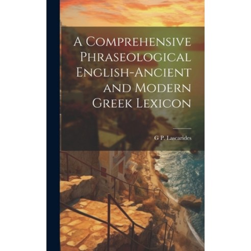 (영문도서) A Comprehensive Phraseological English-Ancient and Modern Greek Lexicon Hardcover, Legare Street Press, English, 9781019680797