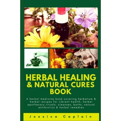 Herbal Healing & Natural Cures Book: A herbal medicine book covering herbalism & herbal recipes for ... Paperback, Independently Published, English, 9781980228196
