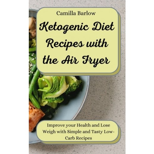(영문도서) Ketogenic Diet Recipes with the Air Fryer: Improve your Health and Lose Weigh with Simple and... Hardcover, Camilla Barlow, English, 9781802775716