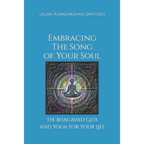 (영문도서) Embracing The Song of Your Soul: The Bhagavad Gita and Yoga for Your Life Paperback, Independently Published, English, 9798849726342