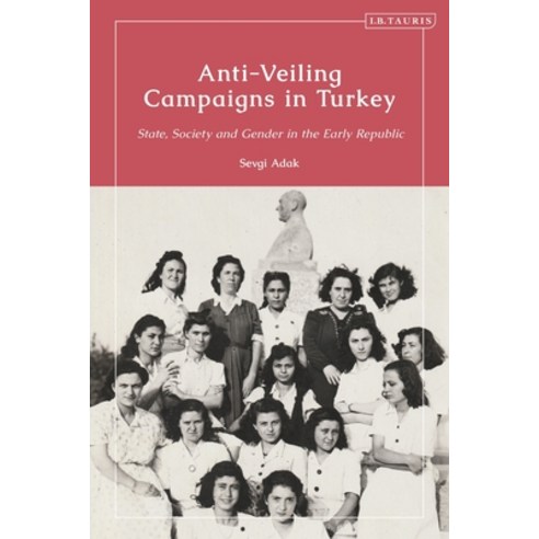 (영문도서) Anti-Veiling Campaigns in Turkey: State Society and Gender in the Early Republic Paperback, I. B. Tauris & Company, English, 9780755635061