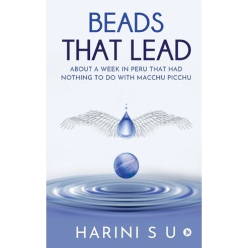 Beads That Lead: About a Week in Peru That Had Nothing to Do with Macchu Picchu Paperback, Notion Press, English, 9781638066217