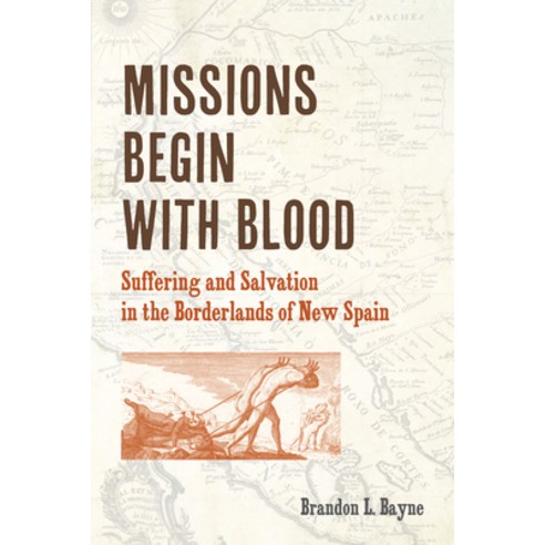 (영문도서) Missions Begin with Blood: Suffering and Salvation in the Borderlands of New Spain Paperback, Fordham University Press, English, 9780823294190