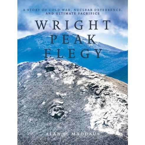 (영문도서) Wright Peak Elegy: A Story of Cold War Nuclear Deterrence and Ultimate Sacrifice Hardcover, Epigraph Publishing, English, 9781954744738