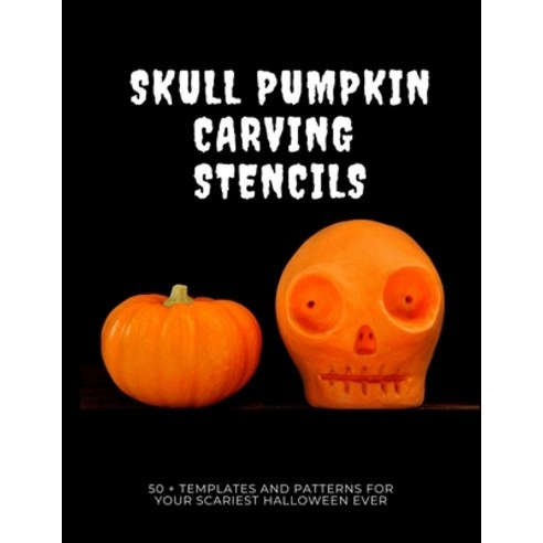 Skull Pumpkin Carving Stencils: 50 + Templates and Patterns for Your Scariest Halloween Ever Paperback, Independently Published, English, 9798695042788