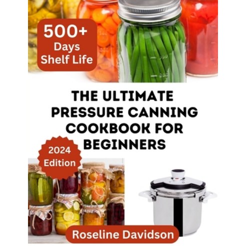 (영문도서) The Ultimate Pressure Canning Cookbook: Basics To Canning And Preserving For Beginners Paperback, Independently Published, English, 9798877612846