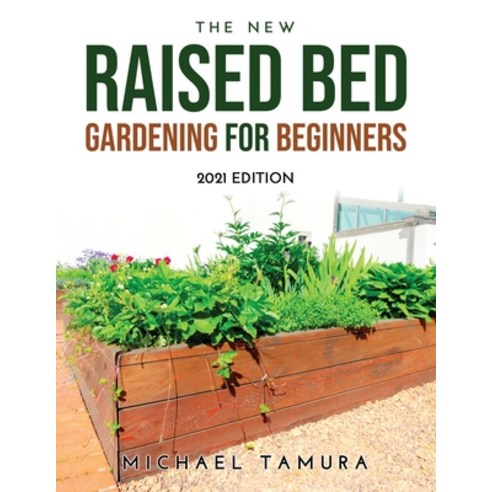 (영문도서) The New Raised Bed Gardening for Beginners: 2021 Edition Paperback, Michael Tamura, English, 9789010215154