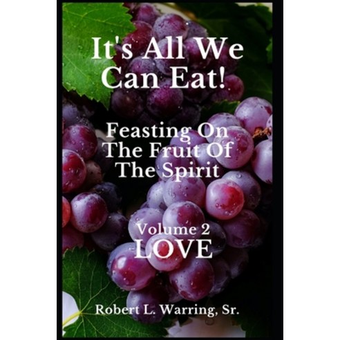 (영문도서) It''s All We Can Eat! Feasting On The Fruit Of The Spirit: Volume 2 LOVE Paperback, Warring Global Publishing, English, 9780983451419