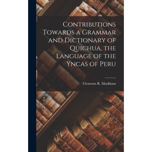 (영문도서) Contributions Towards a Grammar and Dictionary of Quichua the Language of the Yncas of Peru Hardcover, Legare Street Press, English, 9781016581585