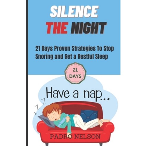 (영문도서) Silence the Night: 21 Days Proven Strategies to Stop Snoring and Get a Restful Sleep Paperback, Independently Published, English, 9798379181437