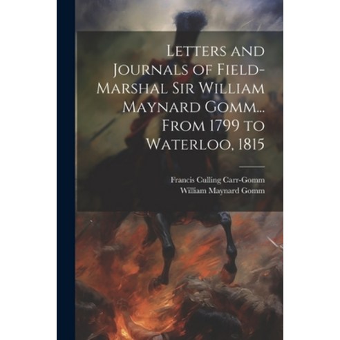(영문도서) Letters and Journals of Field-Marshal Sir William Maynard Gomm... From 1799 to Waterloo 1815 Paperback, Legare Street Press, English, 9781021406415