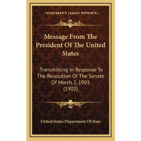 Message From The President Of The United States: Transmitting In Response To The Resolution Of The S... Hardcover, Kessinger Publishing