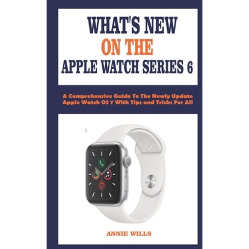 What''s New on the Apple Watch Series 6: A Comprehensive Guide To The Newly Update Apple Watch OS 7 W... Paperback, Independently Published, English, 9798695225273