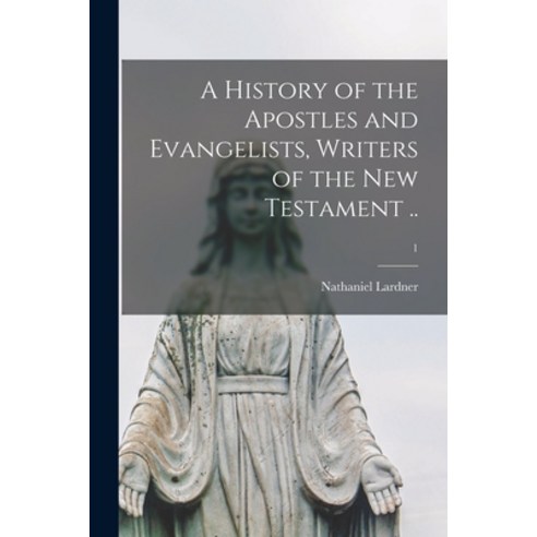 (영문도서) A History of the Apostles and Evangelists Writers of the New Testament ..; 1 Paperback, Legare Street Press, English, 9781014788436