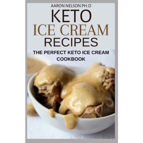 Keto Ice Cream Recipes: The Perfect Keto Ice Cream Cookbook Paperback, Independently Published, English, 9798594178977