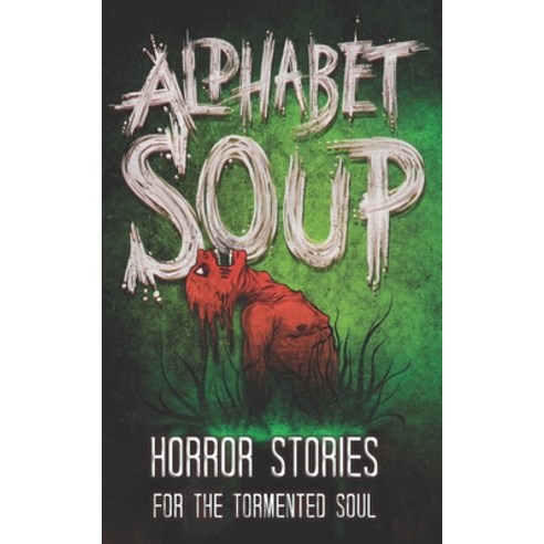 Alphabet Soup: Horror Stories for the Tormented Soul Paperback, Independently Published