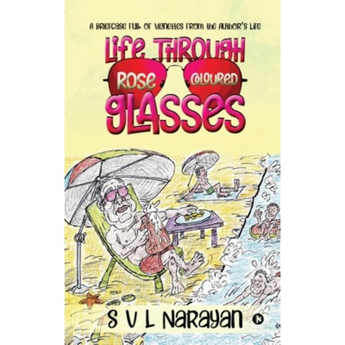Life Through Rose-Coloured Glasses: A briefcase full of vignettes from the author''s life Paperback, Notion Press