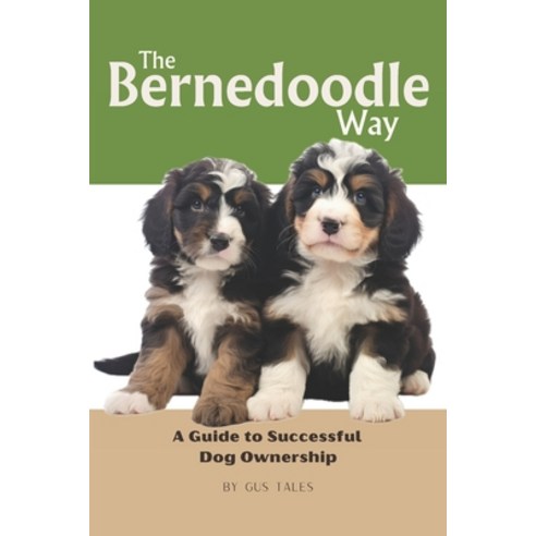 (영문도서) The Bernedoodle Way: A Guide to Successful Dog Ownership: Master the Art of Raising Training... Paperback, Independently Published, English, 9798871119938