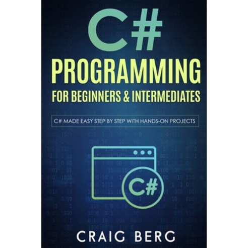 C# Programming For Beginners & Intermediates: C# Made Easy Step By Step With Hands on Projects Paperback, Independently Published