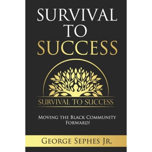 Survival to Success: Moving the Black Community Forward! Paperback, Independently Published