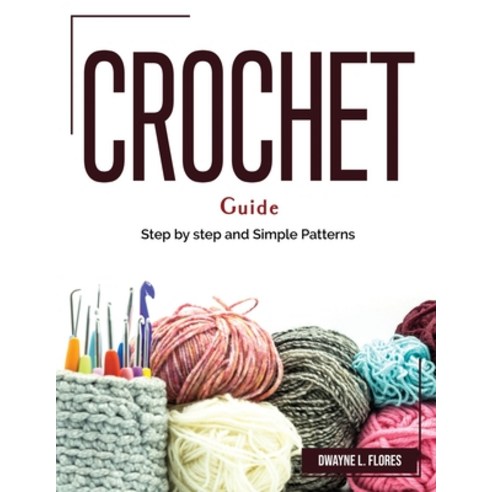 (영문도서) Crochet Guide: Step by step and Simple Patterns Paperback, Dwayne L. Flores, English, 9781804382660