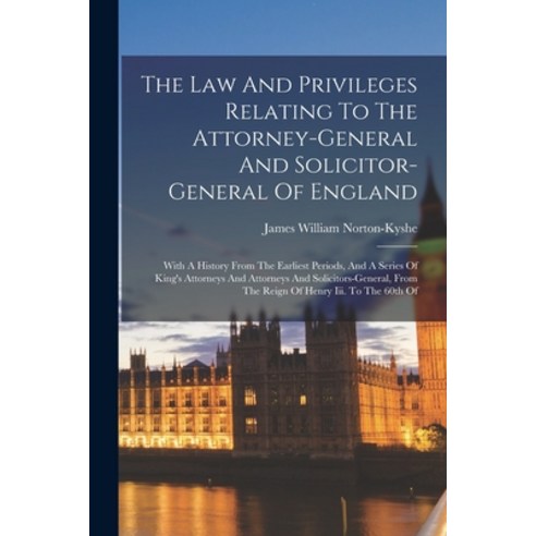 (영문도서) The Law And Privileges Relating To The Attorney-general And Solicitor-general Of England: Wit... Paperback, Legare Street Press, English, 9781017269185