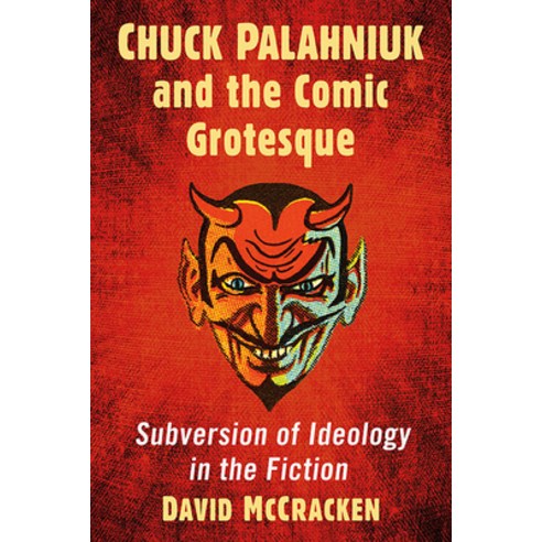 Chuck Palahniuk and the Comic Grotesque: Subversion of Ideology in the Fiction Paperback, McFarland & Company