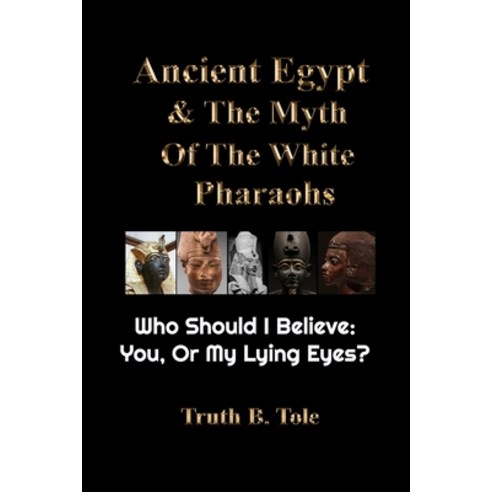 (영문도서) Ancient Egypt & The Myth Of The White Pharaohs: Who Should I believe: You or my lying eyes? Paperback, Hotep Creations, English, 9780578396774