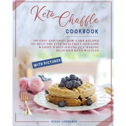Keto Chaffle Cookbook: 100 Easy and Tasty Low-Carb Recipes To Help You Live Healthily and Lose Weigh... Paperback, Susan Lombardi, English, 9781802172591