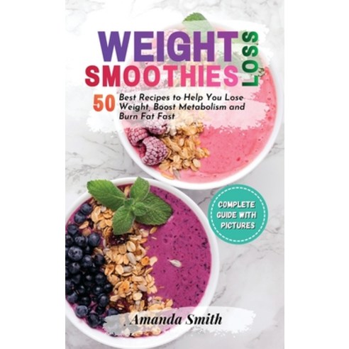 (영문도서) Weight Loss Smoothies: 50 Best Recipes to Help You Lose Weight Boost Metabolism and Burn Fat... Hardcover, Amanda Smith, English, 9781802863840