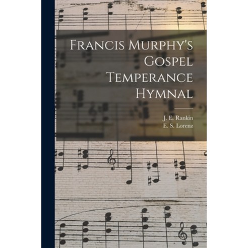 (영문도서) Francis Murphy''s Gospel Temperance Hymnal Paperback, Legare Street Press, English, 9781014723024