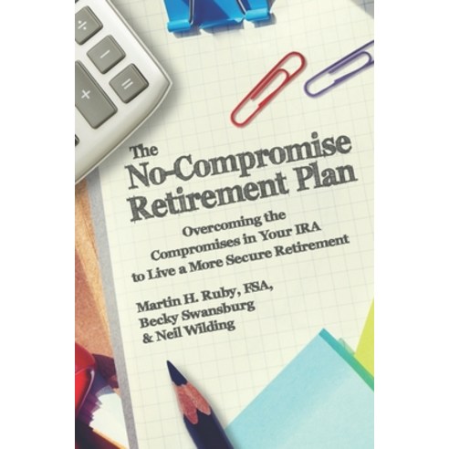 The No-Compromise Retirement Plan: Overcoming the Compromises in Your IRA to Live a Happier Retirement Paperback, Independently Published